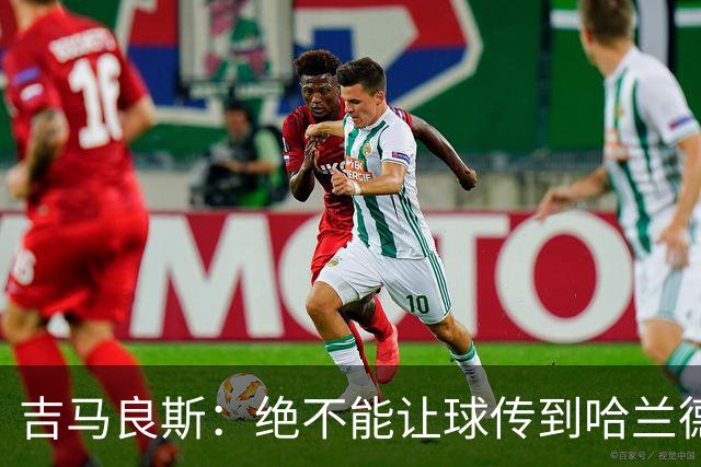 吉马良斯：绝不能让球传到哈兰德脚下，希望对位厄德高时能占上风