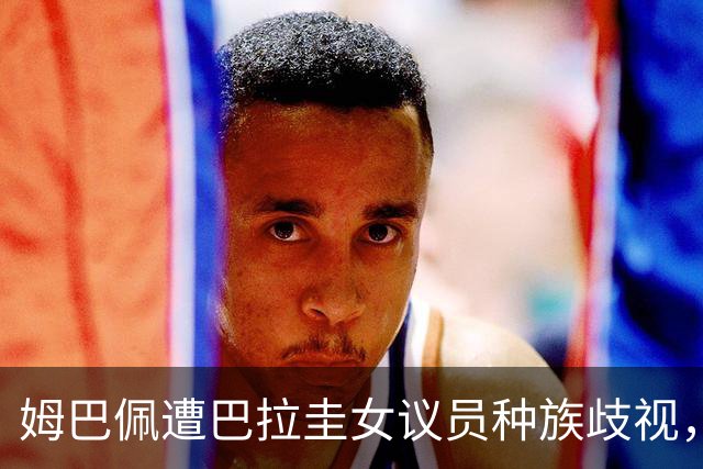 姆巴佩遭巴拉圭女议员种族歧视，法国足协声援：言论令人发指，绝对不可接受